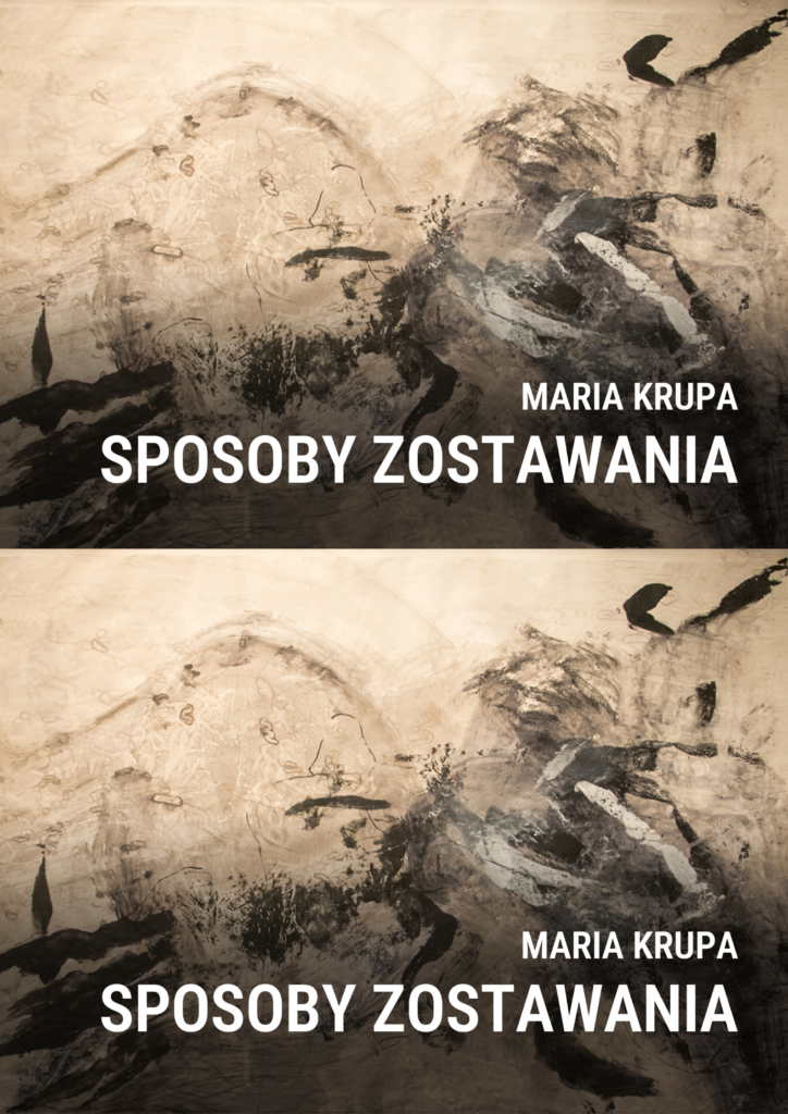 Wystawa SPOSOBY ZOSTAWANIA | Maria Krupa